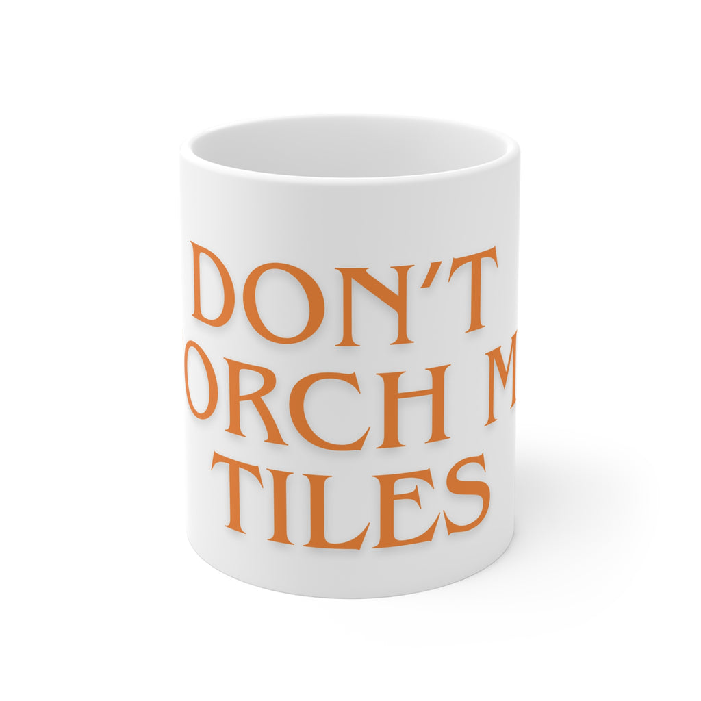 MUG - DON'T TORCH MY TILES - WHITE ceramic coffee cup (11oz)