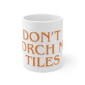 MUG - DON'T TORCH MY TILES - WHITE ceramic coffee cup (11oz)